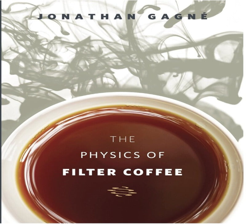 THE PHYSICS OF FILTER COFFEE BY JONATHAN GAGNE